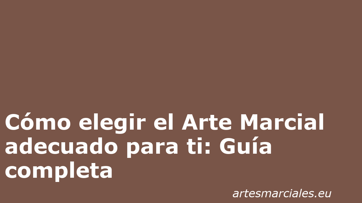 Cómo elegir el Arte Marcial adecuado para ti: Guía completa 1