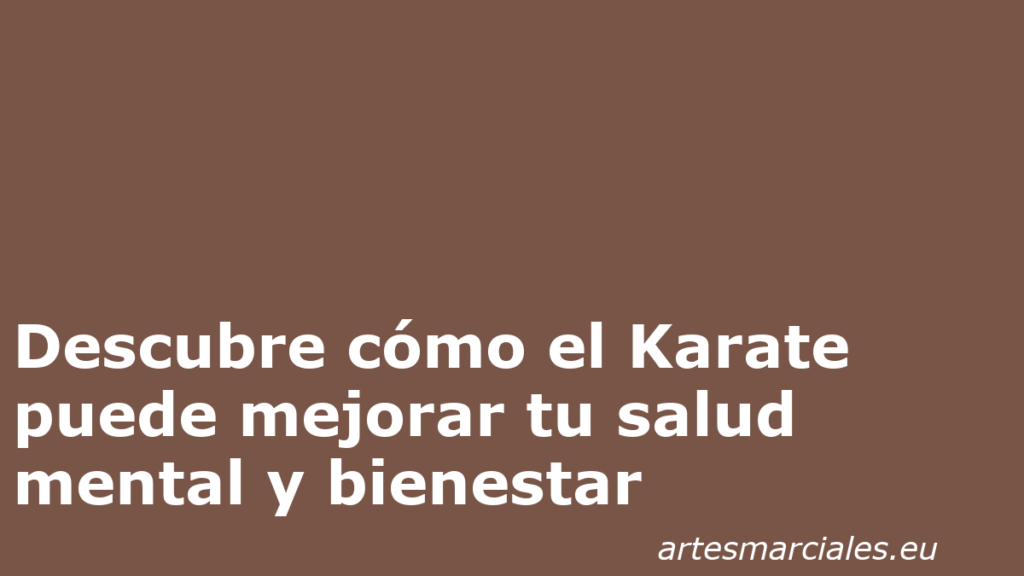 Descubre cómo el Karate puede mejorar tu salud mental y bienestar 1 Descubre cómo el Karate puede mejorar tu salud mental y bienestar 1