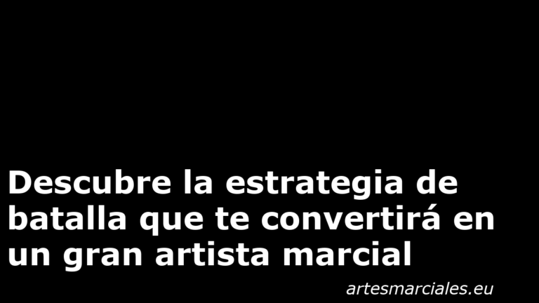 Descubre la estrategia de batalla que te convertirá en un gran artista marcial