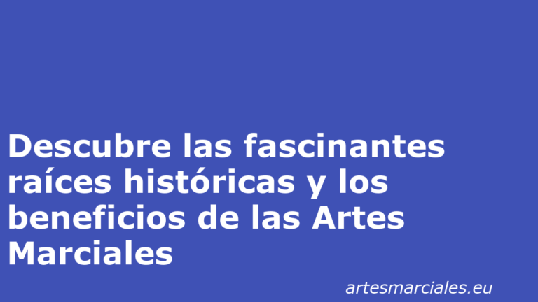 Descubre las fascinantes raíces históricas y los beneficios de las Artes Marciales