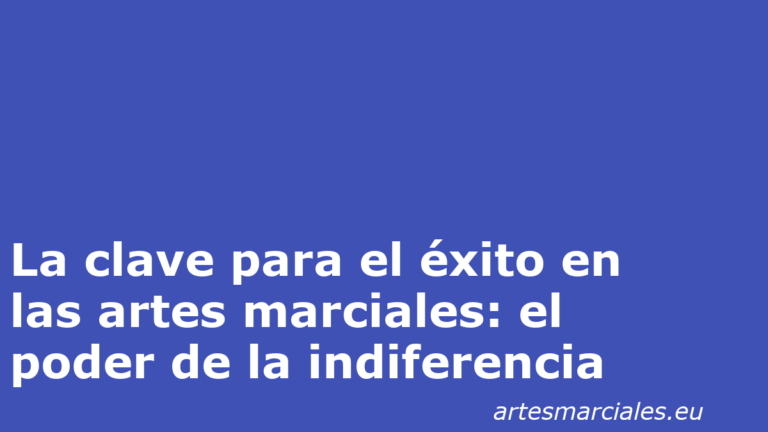 La clave para el éxito en las artes marciales: el poder de la indiferencia